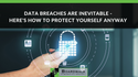 Data breaches are inevitable – here’s how to protect yourself anyway