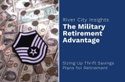 The Military Retirement Advantage: Thrift Savings Plan