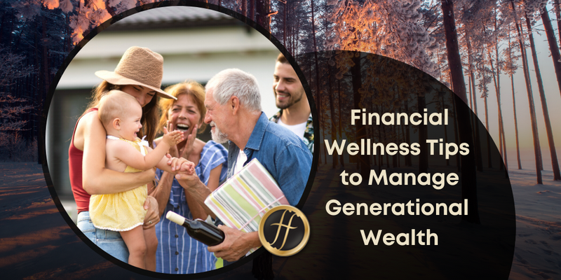 8 Financial Wellness Tips to Help Manage Generational Wealth