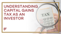 Understanding Capital Gains Tax as an Investor