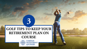 3 Golf Tips to Keep Your Retirement Plan on Course