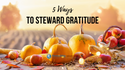 5 Ways to Steward Gratitude