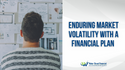 Enduring Market Volatility with a Financial Plan