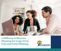 5 Differences Between Planning for Long-Term Care and Crisis Planning