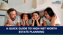 A Quick Guide to Estate Planning for Those With High Net Worth