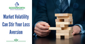Market Volatility Can Stir Your Loss Aversion