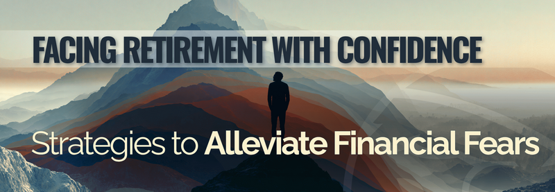 Facing Retirement with Confidence: Strategies to Alleviate Financial Fears
