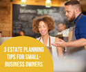 3 Estate Planning Tips for Small-Business Owners