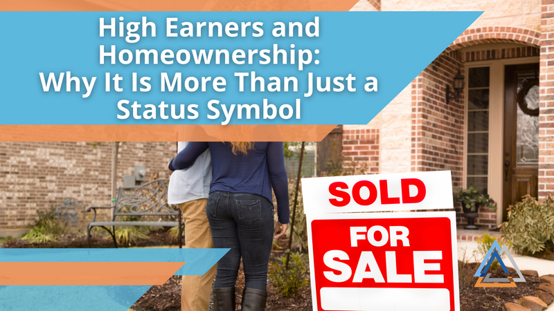 High Earners and Homeownership: Why It's More Than Just a Status Symbol