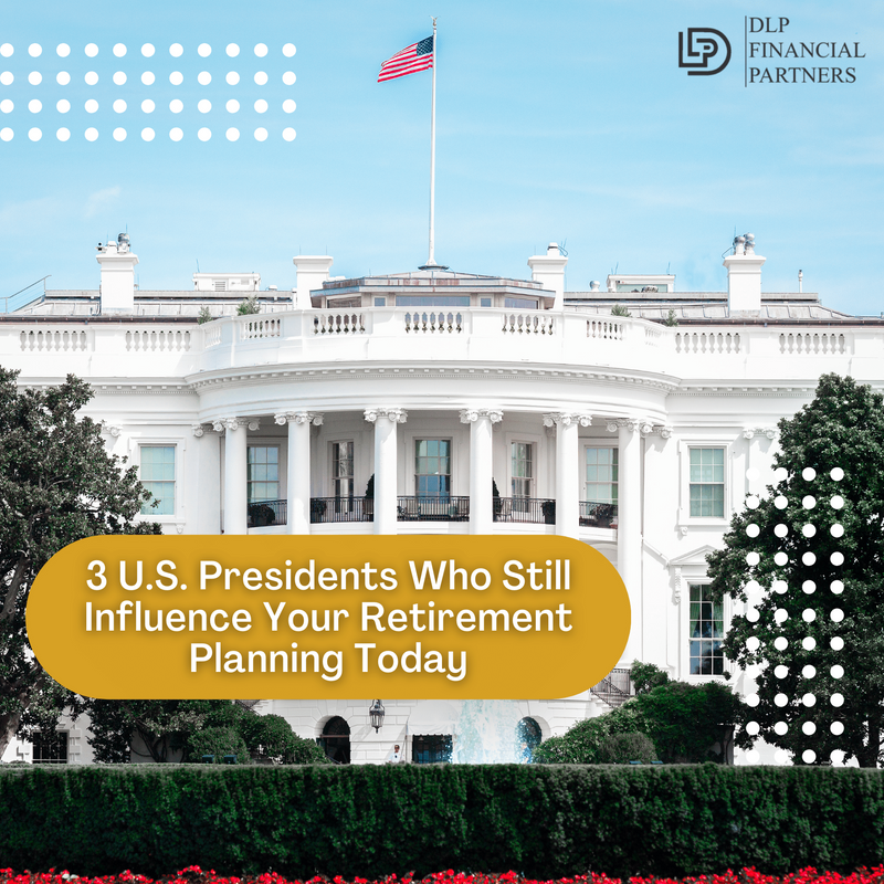 3 U.S. Presidents Who Still Influence Your Retirement Planning Today