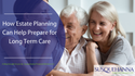 How Estate Planning Can Help Prepare for Long Term Care