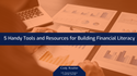 5 Handy Tools and Resources for Building Financial Literacy