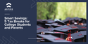Smart Savings: 5 Tax Breaks for College Students and Parents