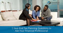 5 Year-End Tax Planning Questions to Ask Your Financial Professional