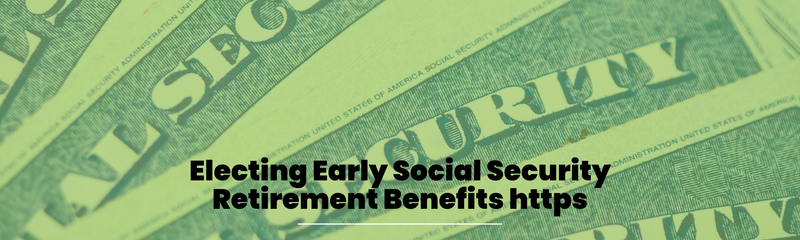Electing Early Social Security Retirement Benefits