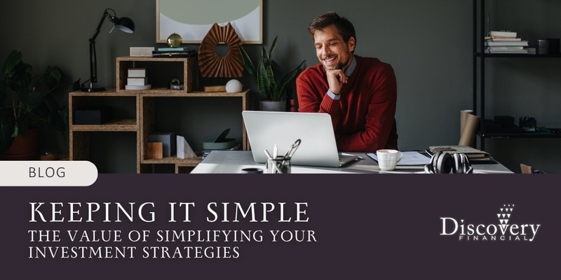 Keeping It Simple: The Benefits of Simplifying Your Investment Strategies