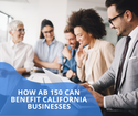 How AB 150 Can Benefit California Businesses