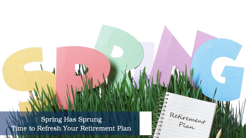 Spring Has Sprung: Time to Refresh Your Retirement Plan