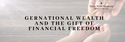 Generational Wealth and the Gift of Financial Freedom