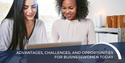 Advantages, Challenges, and Opportunities for Businesswomen Today