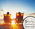 Five Keys to Investing for Retirement