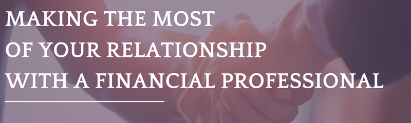 Making the Most of Your Relationship with a Financial Professional