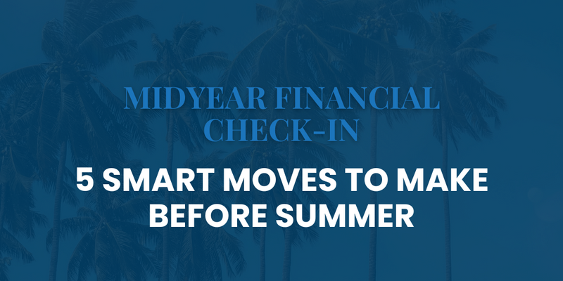 Midyear Financial Check-In: 5 Smart Moves to Make Before Summer