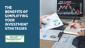 Keeping It Simple: The Benefits of Simplifying Your Investment Strategies