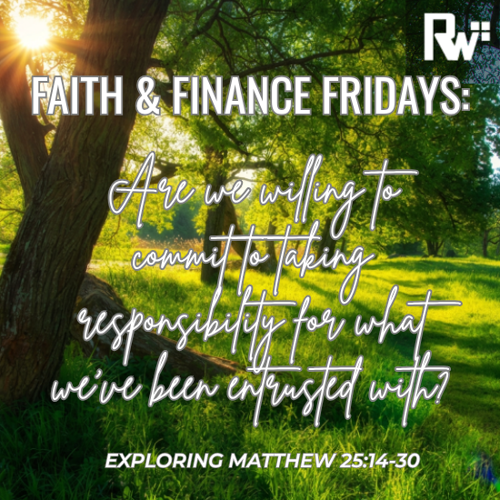 Matthew 25:14-30 Commit: Taking Responsibility for What We’re Given