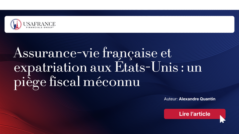 Assurance-vie française et expatriation aux États-Unis : un piège fiscal méconnu