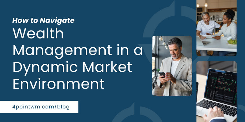 How to Navigate Wealth Management in a Dynamic Market Environment