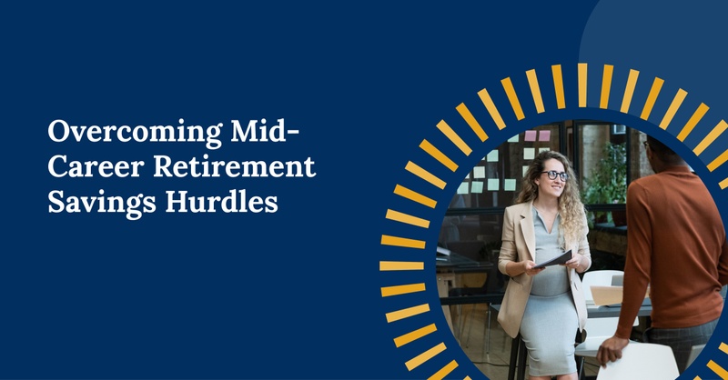 Overcoming Mid-Career Retirement Savings Hurdles
