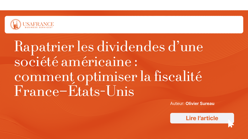 Rapatrier les dividendes d’une société américaine : comment optimiser la fiscalité France–États-Unis