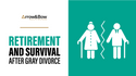 Retirement And Survival After Gray Divorce