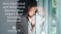 How Emotional and Behavioral Barriers May Impact Your Investing Decisions