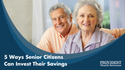 5 Ways Senior Citizens Can Invest Their Savings