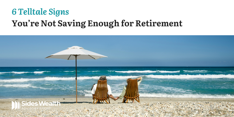 6 Telltale Signs You're Not Saving Enough for Retirement