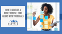 How to Develop a Money Mindset That Aligns with Your Goals