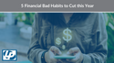 5 Financial Bad Habits to Cut This Year