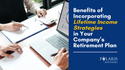 Benefits of Incorporating Lifetime Income Strategies in Your Company’s Retirement Plan