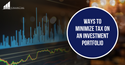 Ways to Minimize Tax on an Investment Portfolio