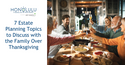 7 Estate Planning Topics to Discuss with the Family over Thanksgiving Dinner