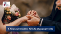 A Financial Checklist for Life-Changing Events