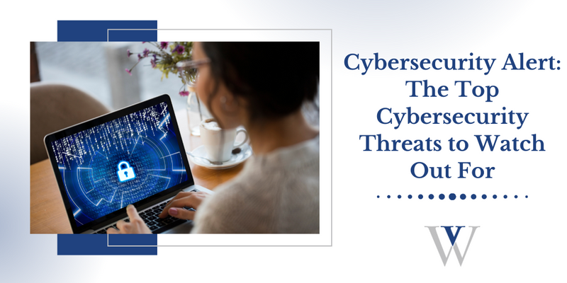 Cybersecurity Alert: The Top Cybersecurity Threats to Watch Out For