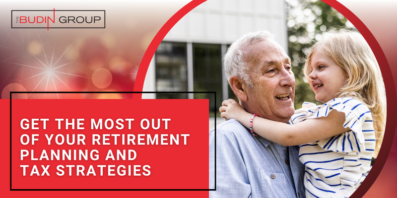 Get the Most Out of Your Retirement Planning and Tax Strategies