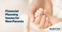 Financial Planning Issues for New Parents
