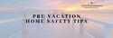 Pre-Vacation Home Safety Tips