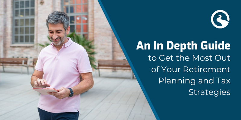 An In-Depth Guide to Get the Most Out of Your Retirement Planning and Tax Strategies