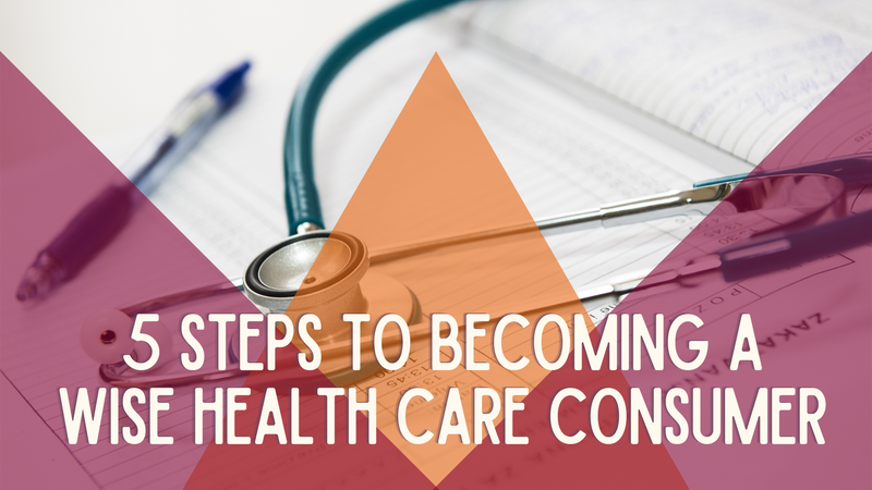 5 Steps to Becoming a Wise Health Care Consumer