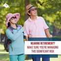 Nearing Retirement? Make Sure You’re Managing This Significant Risk